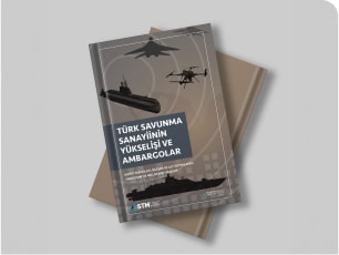 THE RISE OF TURKISH DEFENSE INDUSTRY AND EMBARGOS: Indigenization and Nationalization Movement in Critical Technology, Components and Subsystems